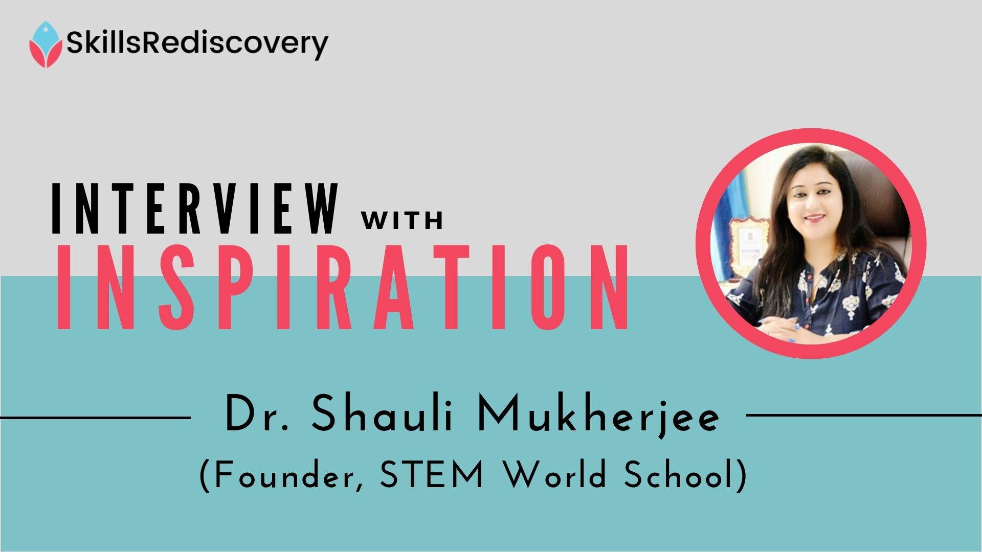 INTERVIEW WITH INSPIRATION (6) Dr. Shauli Mukherjee| Founder, STEM World School