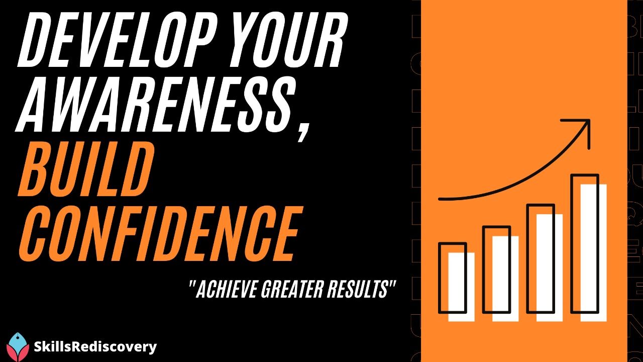 Develop Your Awareness, Build Confidence And Achieve Greater Results